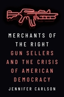 Merchants of the Right: Gun Sellers and the Crisis of American Democracy 0691231265 Book Cover
