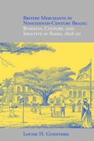 British Merchants in Nineteenth-Century Brazil: Business, Culture, and Identity, 1808-50 0954407032 Book Cover