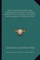 Wise's Digested Index And Genealogical Guide To Bishop Meade's Old Churches, Ministers And Families Of Virginia 1104531585 Book Cover