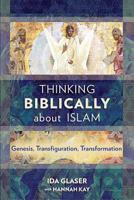 Thinking Biblically about Islam: Genesis, Transfiguration, Transformation 1783689129 Book Cover