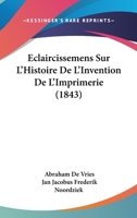 Eclaircissemens Sur L'Histoire De L'Invention De L'Imprimerie (1843) 1167596064 Book Cover