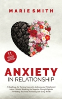 Anxiety in Relationship: A Roadmap for Turning Insecurity, Jealousy, and Attachment into a Gift and Breaking the Negative Thought Spirals Preventing You from Nurturing Life-Long Bonds 1801589763 Book Cover