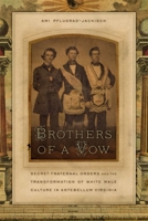 Brothers of a Vow: Secret Fraternal Orders and the Transformation of White Male Culture in Antebellum Virginia 0820340472 Book Cover
