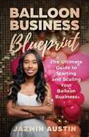 Balloon Business Blueprint: The Ultimate Guide to Starting and Scaling Your Balloon Business B0FWCZ2B2V Book Cover