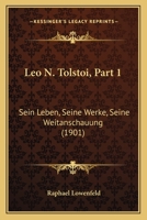 Leo N. Tolstoi, Part 1: Sein Leben, Seine Werke, Seine Weitanschauung 1166993868 Book Cover