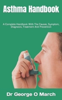 Asthma Handbook: A Complete Handbook With The Causes, Symptom, Diagnosis, Treatment And Prevention B0BJYCYMWJ Book Cover