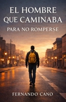 El Hombre que Caminaba para No Romperse (Spanish Edition) B0GWM6MQ9J Book Cover
