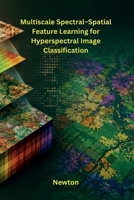 Multiscale Spectral-Spatial Feature Learning for Hyperspectral Image Classification 1962116735 Book Cover