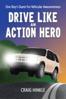 Drive Like an Action Hero: One Boy's Quest for Vehicular Awesomeness 1524613584 Book Cover