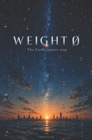 WEIGHT Ø: The Earth cannot stop B0H6NNMSS3 Book Cover