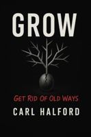 GROW: Get Rid Of Old Ways: The Field Manual for Those Done Waiting for Permission B0G473F167 Book Cover