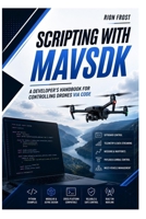 Scripting with MAVSDK: A Developer's Handbook for Controlling Drones via Code B0H6GD26HW Book Cover