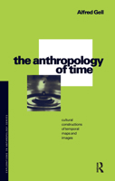 The Anthropology of Time: Cultural Constructions of Temporal Maps and Images (Explorations in Anthropology) 0854968903 Book Cover