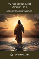 What Jesus Said about Hell: When Your Time on Planet Earth Is up, and You Step into Eternity, What Happens Next? B0H8G4446N Book Cover