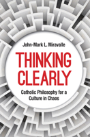 Thinking Clearly: Catholic Philosophy for a Culture in Chaos 163966128X Book Cover