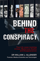 Behind the Conspiracy: True Life cases involving Crimes, Mysterious Deaths and Disappearances 1760798398 Book Cover