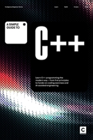 A Simple Guide to C++: Learn C++ programming the modern way – from first principles to hands-on coding exercises and AI-assisted development (Simple ... & Development in an AI-Enabled World) B0H23YBZY1 Book Cover