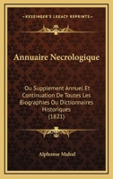 Annuaire Necrologique: Ou Supplement Annuel Et Continuation De Toutes Les Biographies Ou Dictionnaires Historiques (1821) 1161017259 Book Cover