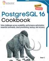 PostgreSQL 16 Cookbook, Second Edition: Solve challenges across scalability, performance optimization, essential commands, cloud provisioning, backup, and recovery 8119177509 Book Cover