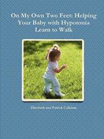 On My Own Two Feet: Helping Your Baby with Hypotonia Learn to Walk 0578051192 Book Cover