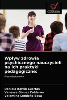 Wplyw zdrowia psychicznego nauczycieli na ich praktyki pedagogiczne 6203296074 Book Cover