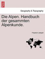 Die Alpen. Handbuch der gesammten Alpenkunde. 1241398291 Book Cover