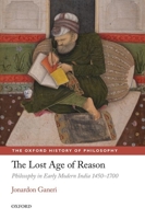 The Lost Age of Reason: Philosophy in Early Modern India 1450-1700 0199218749 Book Cover