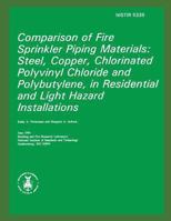 Comparison of Fire Sprinkler Piping Materials: Steel, Copper, Chlorinated Polyvinyl Chloride and Polybutylene, in Residential and Light Hazard Installations 1482682656 Book Cover