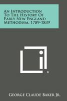 An Introduction To The History Of Early New England Methodism 1789-1839 1432560476 Book Cover