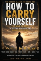How to Carry Yourself: The Nine Pillars to Become a Capable and Honorable Man 1808800044 Book Cover