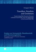 Travellers, Novelists, and Gentlemen: Constructing Male Narrative Personae in British Travel Books, from the Beginnings to the Second World War 363163806X Book Cover