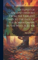Outlines of Ancient History From the Earliest Times to the Fall of the Roman Empire in the West, A. D. 476 1020497327 Book Cover