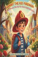 SAMMY THE KID FIREMAN:: The Little Fireman Who Kept the Whole Neighborhood Safe B0G57XJGFP Book Cover