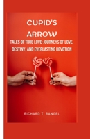 Cupid's Arrow: Tales of True Love-Journeys of Love, Destiny, and Everlasting Devotion B0CV89K6BZ Book Cover