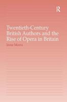 Twentieth-Century British Authors and the Rise of Opera in Britain 075466063X Book Cover