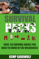 Survival Hacks: Over 50 Survival Hacks You Need to Know in the Wilderness 1540843777 Book Cover