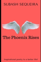 The Phoenix Rises: Inspirational poetry to a better life. 1674488580 Book Cover