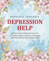 Depression and Anxiety Journal: A Creative Way to Let Go of Anxiety and Find Peace for a Happy Life 1710483326 Book Cover