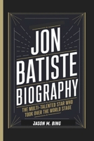 JON BATISTE BIOGRAPHY: THE MULTI-TALENTED STAR WHO TOOK OVER THE WORLD STAGE. B0DVR2GP4H Book Cover