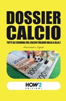 Dossier Calcio: Tutti gli Scandali del Calcio Italiano dalla A alla Z 8893058987 Book Cover