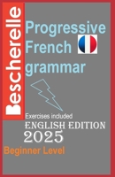 Bescherelle 2025:Progressive French Grammar for English Speakers: NEW Edition Learn French Easily !!! B0DSPYPJT4 Book Cover
