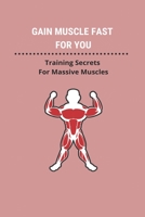 Gain Muscle Fast For You: Training Secrets For Massive Muscles: Guide To Gaining Muscle Mass B0932HJ1GN Book Cover