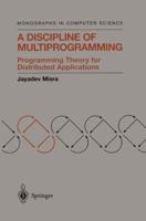 A Discipline of Multiprogramming: Programming Theory for Distributed Applications (Monographs in Computer Science) 0387952063 Book Cover