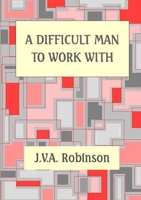 A DIFFICULT MAN TO WORK WITH 1409290077 Book Cover