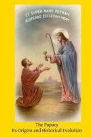 The Papacy: Its Origins and Historical Evolution 1502915898 Book Cover