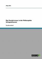 Der Pessimismus in der Philosophie Schopenhauers 3638659526 Book Cover