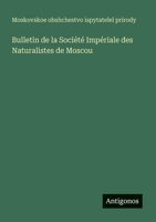 Bulletin de la Société Impériale des Naturalistes de Moscou 3563766975 Book Cover