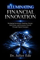 Illuminating Financial Innovation: Reshaping Investment, Banking, Energy, Real Estate, and Economic Growth Through Digital Strategies B0GXP6L7YJ Book Cover