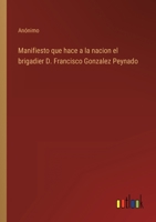 Manifiesto que hace a la nacion el brigadier D. Francisco Gonzalez Peynado 3368111604 Book Cover