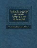 System Der Aesthetik ALS Wissenschaft Von Der Idee Der Sch�nheit: Erster Theil 1294372459 Book Cover